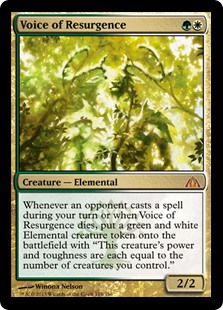 Voice of Resurgence
 Whenever an opponent casts a spell during your turn or when Voice of Resurgence dies, create a green and white Elemental creature token with "This creature's power and toughness are each equal to the number of creatures you control."